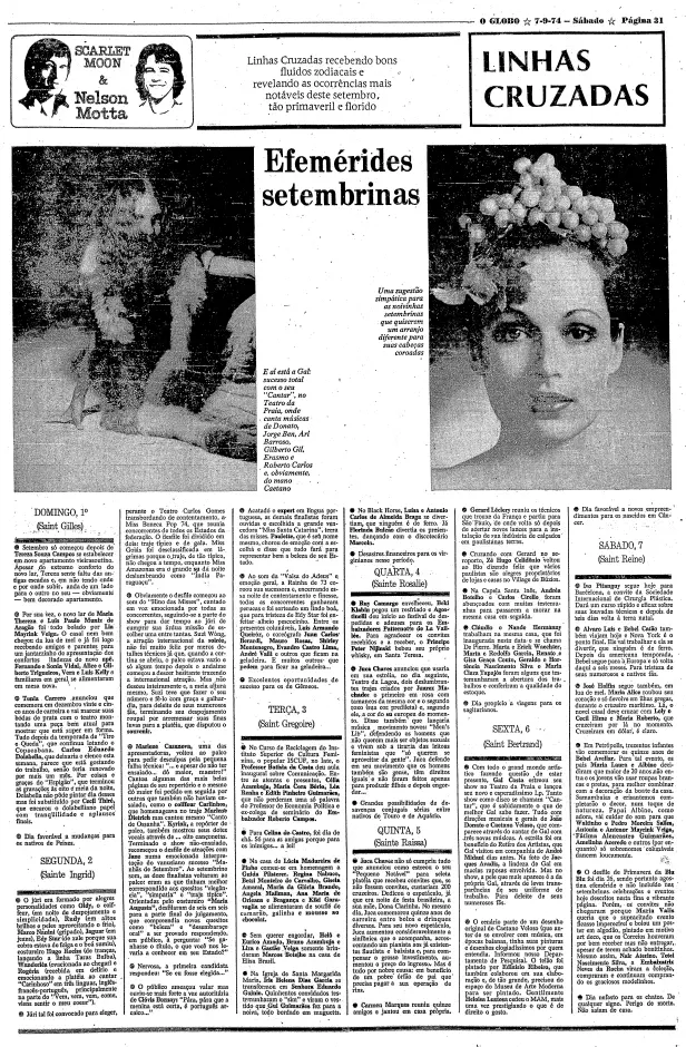 Na página Linhas Cruzadas, Scarlett Moon e Nelson Motta dão cartaz para a fabulosa Gal Costa, “sucesso total com o seu ‘Cantar’, no Teatro da Praia, onde canta músicas de João Donato, Jorge Ben Jor, Ari Barroso, Gilberto Gil, Erasmo e Roberto Carlos e, obviamente, do mano Caetano”, O Globo, 07/09/1974